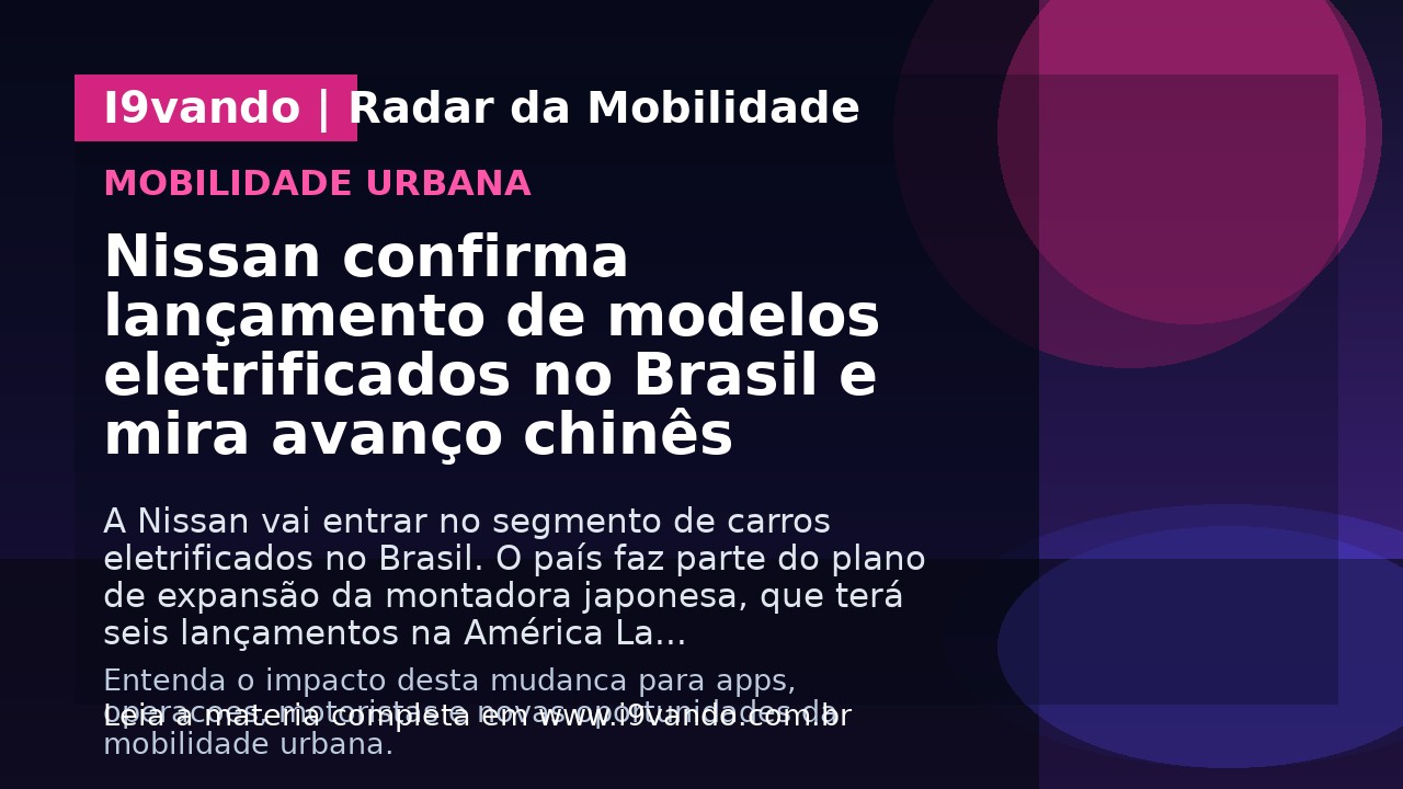 Nissan confirma lançamento de modelos eletrificados no Brasil e mira avanço chinês