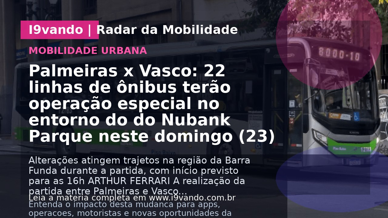 Palmeiras x Vasco: 22 linhas de ônibus terão operação especial no entorno do do Nubank Parque neste domingo (23)