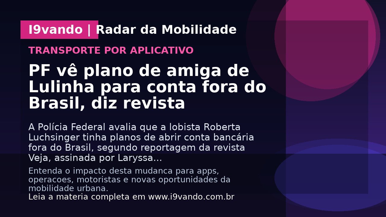 PF vê plano de amiga de Lulinha para conta fora do Brasil, diz revista