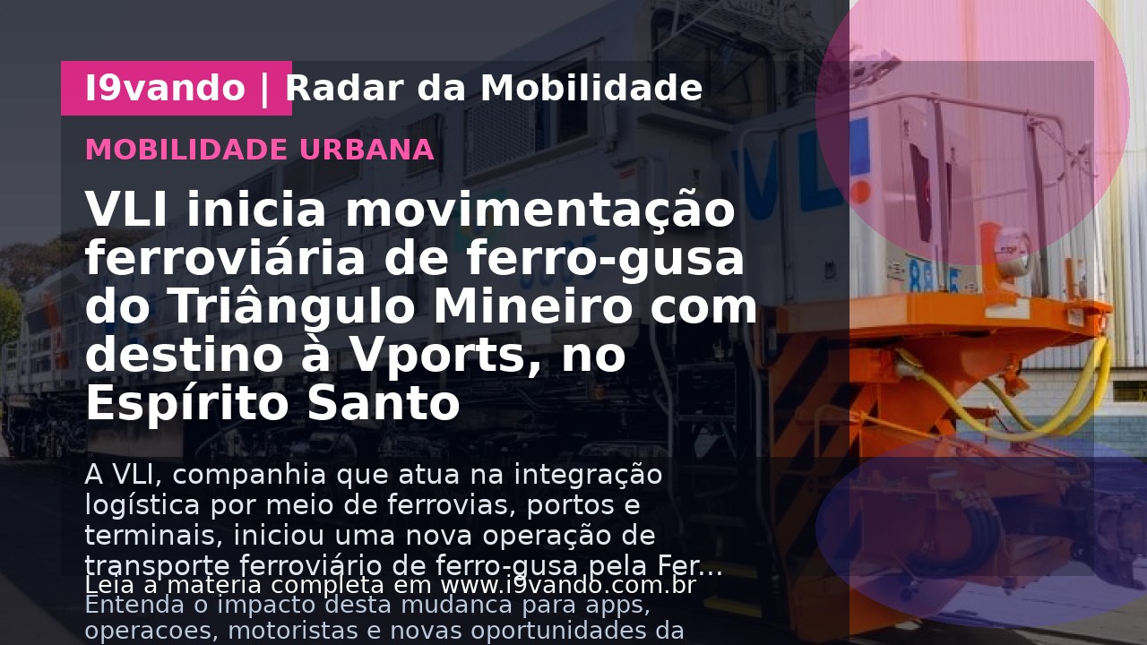 VLI inicia movimentação ferroviária de ferro-gusa do Triângulo Mineiro com destino à Vports, no Espírito Santo