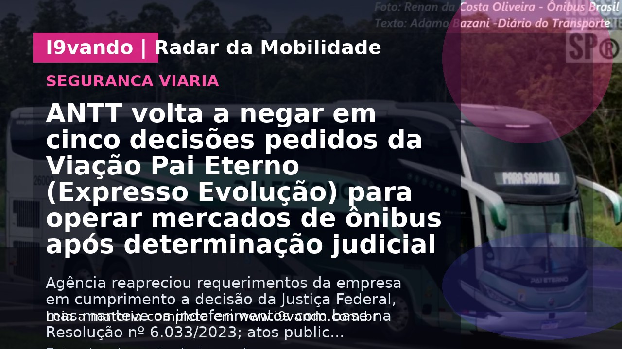 ANTT volta a negar em cinco decisões pedidos da Viação Pai Eterno (Expresso Evolução) para operar mercados de ônibus após determinação judicial