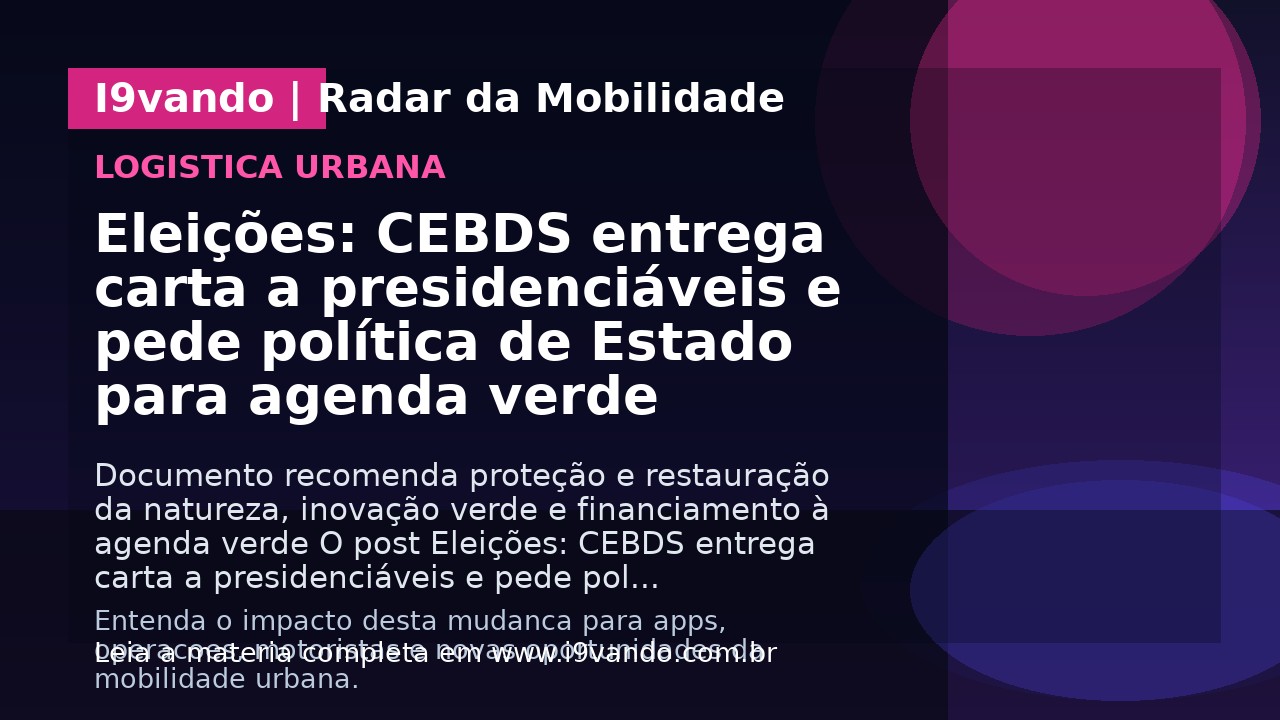 Eleições: CEBDS entrega carta a presidenciáveis e pede política de Estado para agenda verde