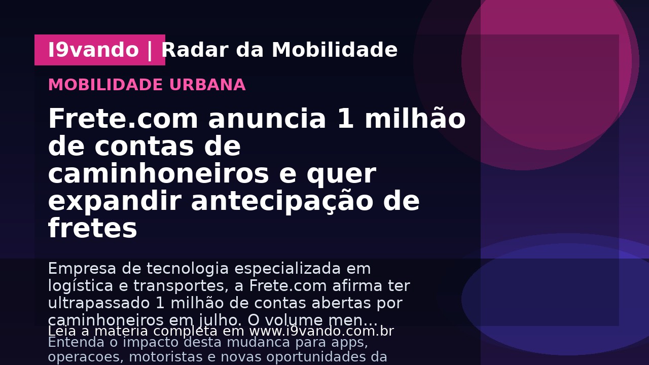 Frete.com anuncia 1 milhão de contas de caminhoneiros e quer expandir antecipação de fretes