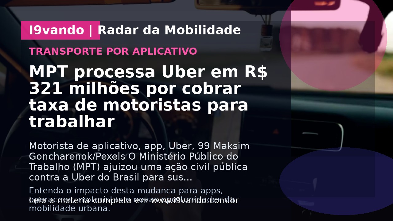 MPT processa Uber em R$ 321 milhões por cobrar taxa de motoristas para trabalhar