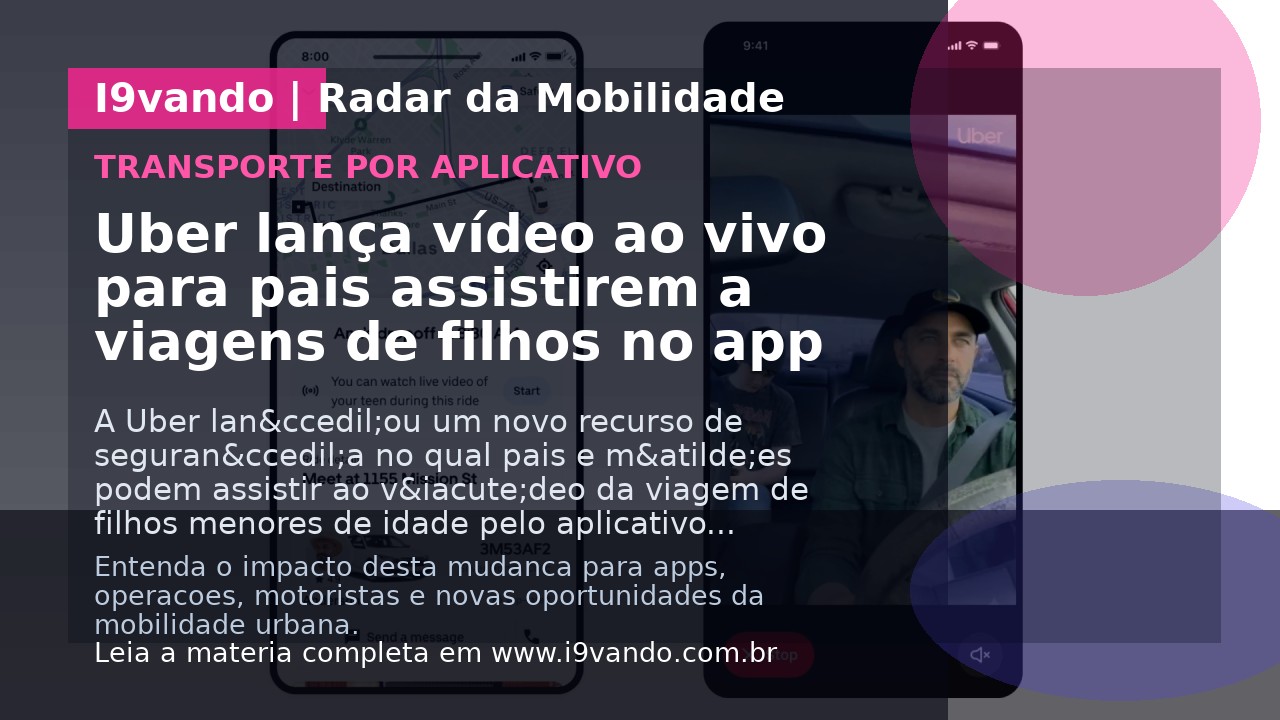 Uber lança vídeo ao vivo para pais assistirem a viagens de filhos no app