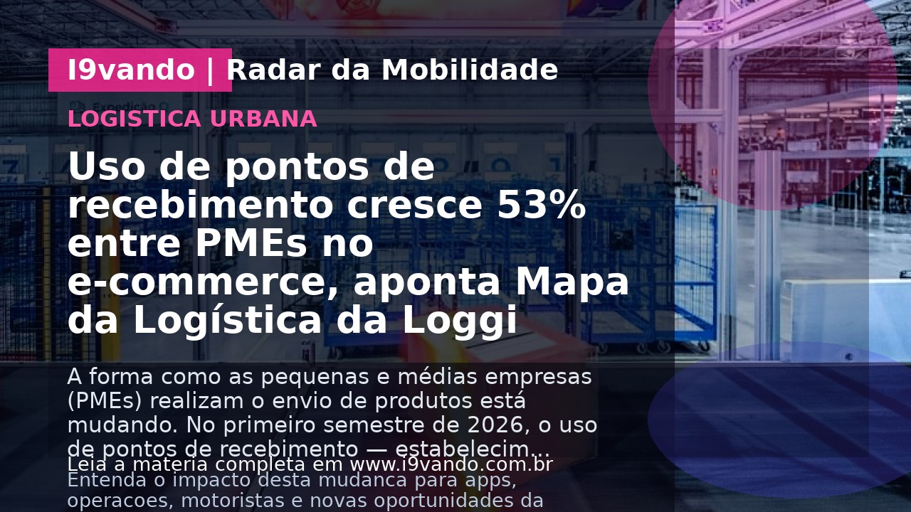 Uso de pontos de recebimento cresce 53% entre PMEs no e-commerce, aponta Mapa da Logística da Loggi