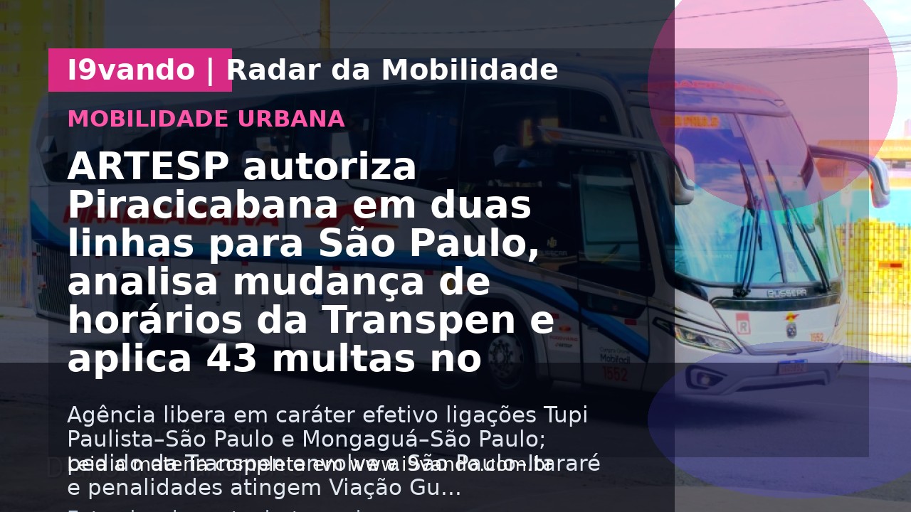 ARTESP autoriza Piracicabana em duas linhas para São Paulo, analisa mudança de horários da Transpen e aplica 43 multas no fretamento