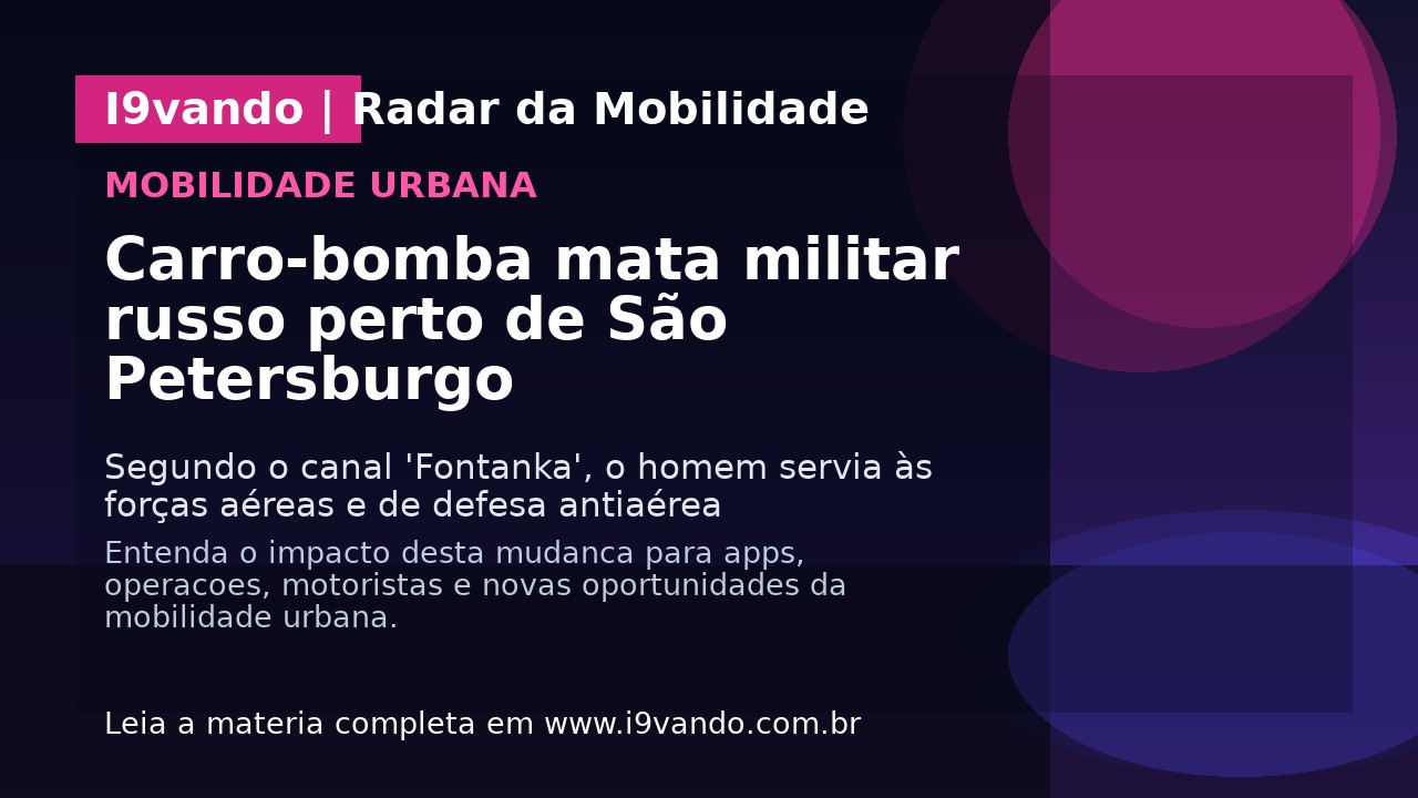 Carro-bomba mata militar russo perto de São Petersburgo