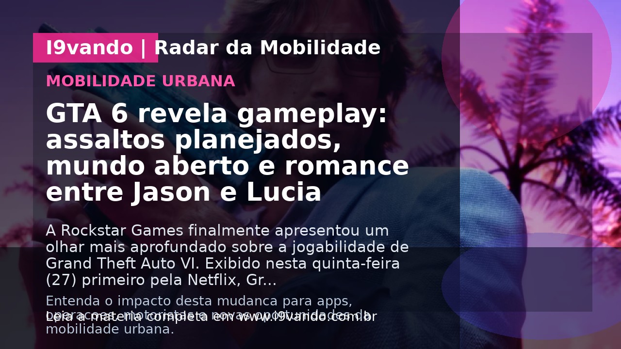 GTA 6 revela gameplay: assaltos planejados, mundo aberto e romance entre Jason e Lucia