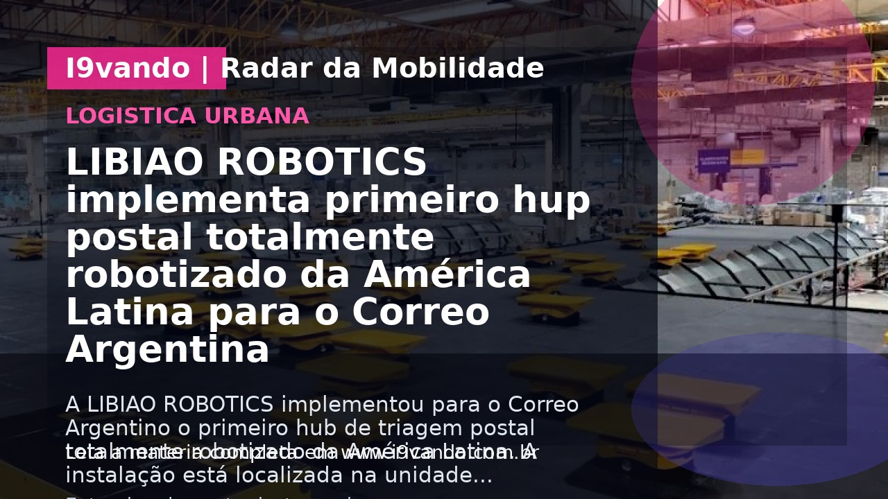 LIBIAO ROBOTICS implementa primeiro hup postal totalmente robotizado da América Latina para o Correo Argentina