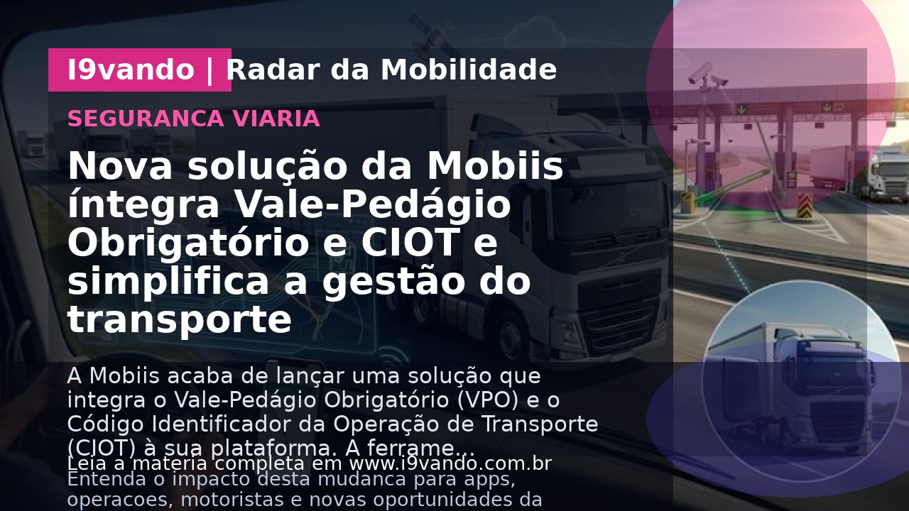 Nova solução da Mobiis íntegra Vale-Pedágio Obrigatório e CIOT e simplifica a gestão do transporte