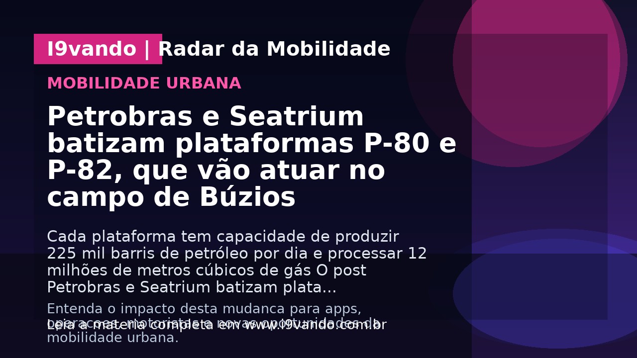 Petrobras e Seatrium batizam plataformas P-80 e P-82, que vão atuar no campo de Búzios