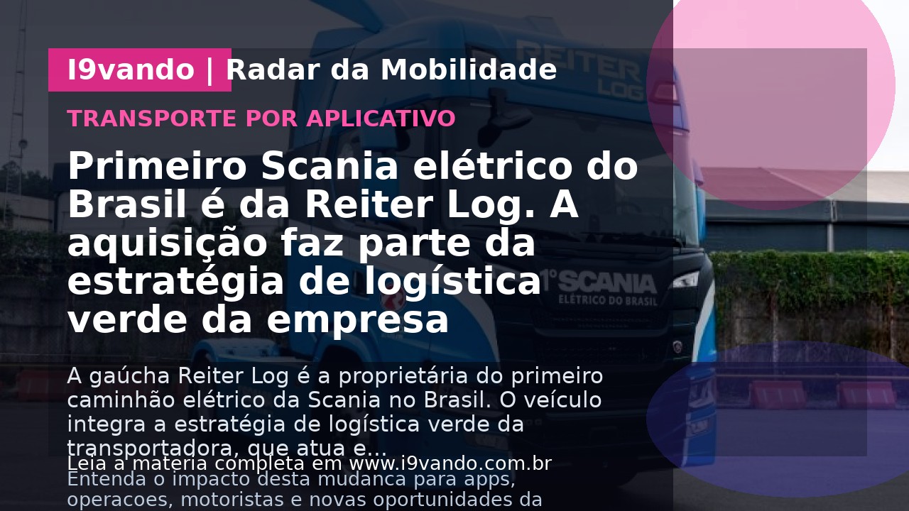 Primeiro Scania elétrico do Brasil é da Reiter Log. A aquisição faz parte da estratégia de logística verde da empresa
