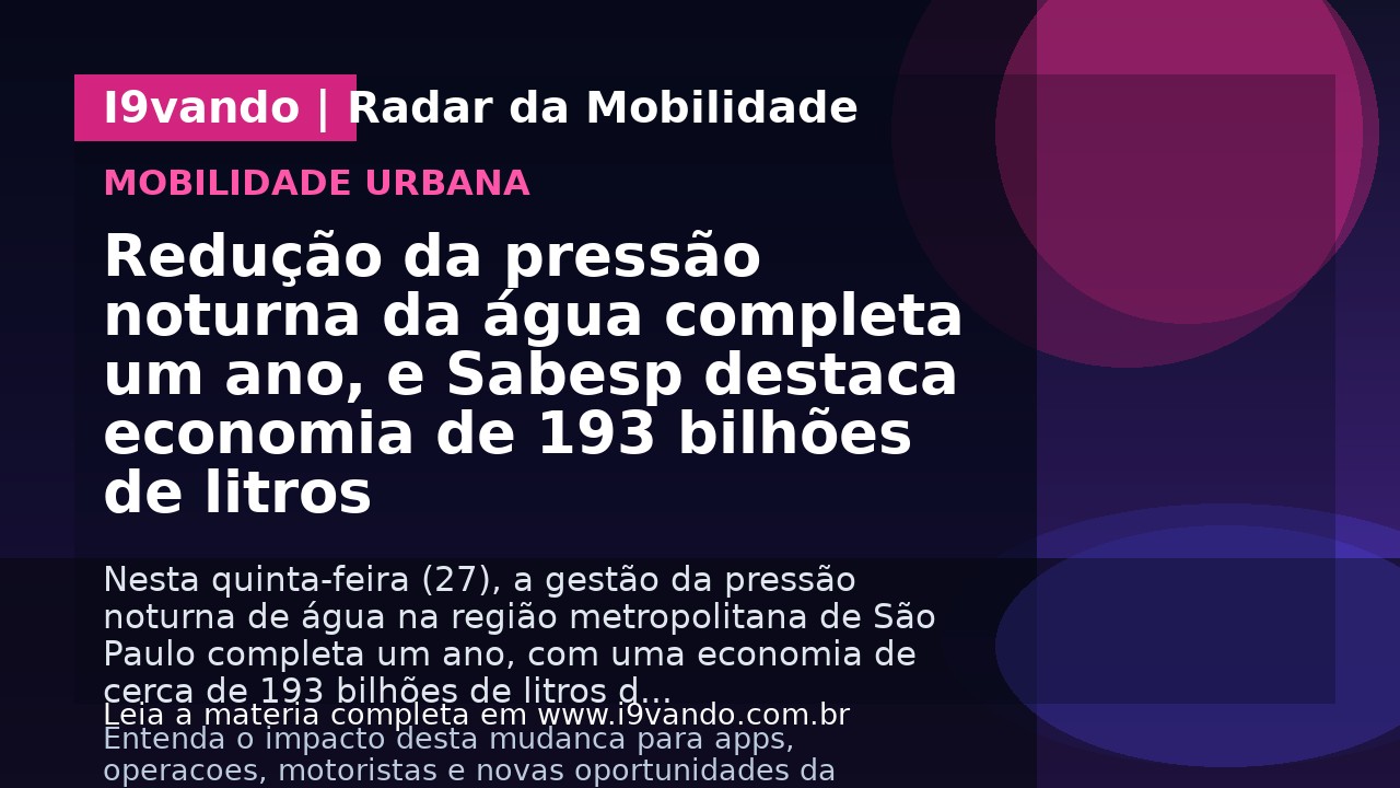 Redução da pressão noturna da água completa um ano, e Sabesp destaca economia de 193 bilhões de litros