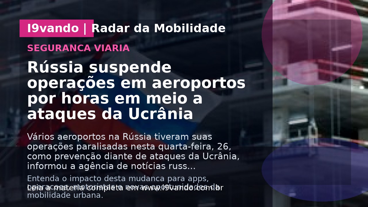 Rússia suspende operações em aeroportos por horas em meio a ataques da Ucrânia