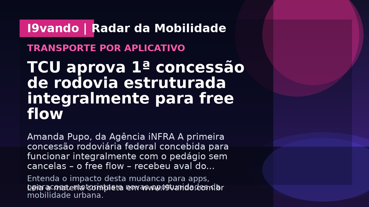 TCU aprova 1ª concessão de rodovia estruturada integralmente para free flow