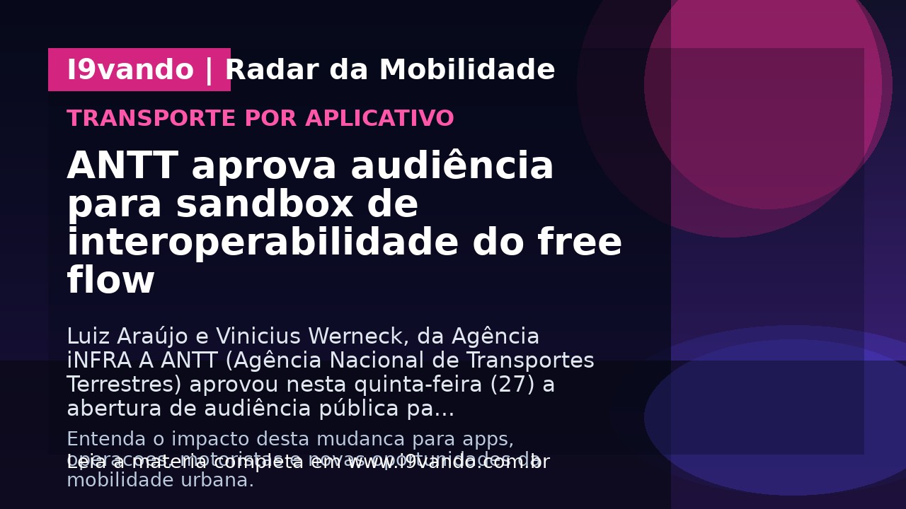 ANTT aprova audiência para sandbox de interoperabilidade do free flow