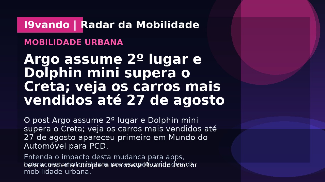 Argo assume 2º lugar e Dolphin mini supera o Creta; veja os carros mais vendidos até 27 de agosto