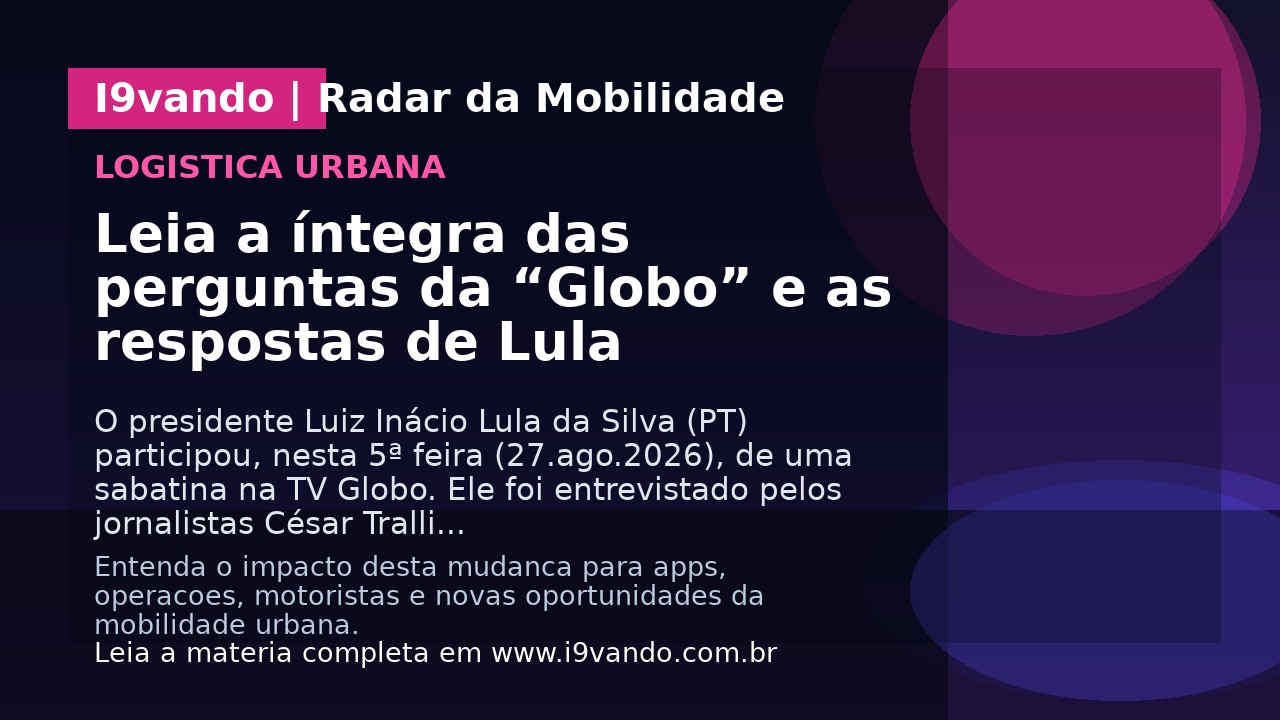 Leia a íntegra das perguntas da “Globo” e as respostas de Lula