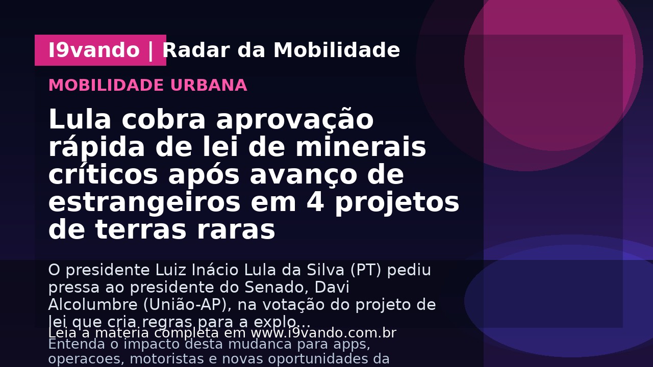 Lula cobra aprovação rápida de lei de minerais críticos após avanço de estrangeiros em 4 projetos de terras raras