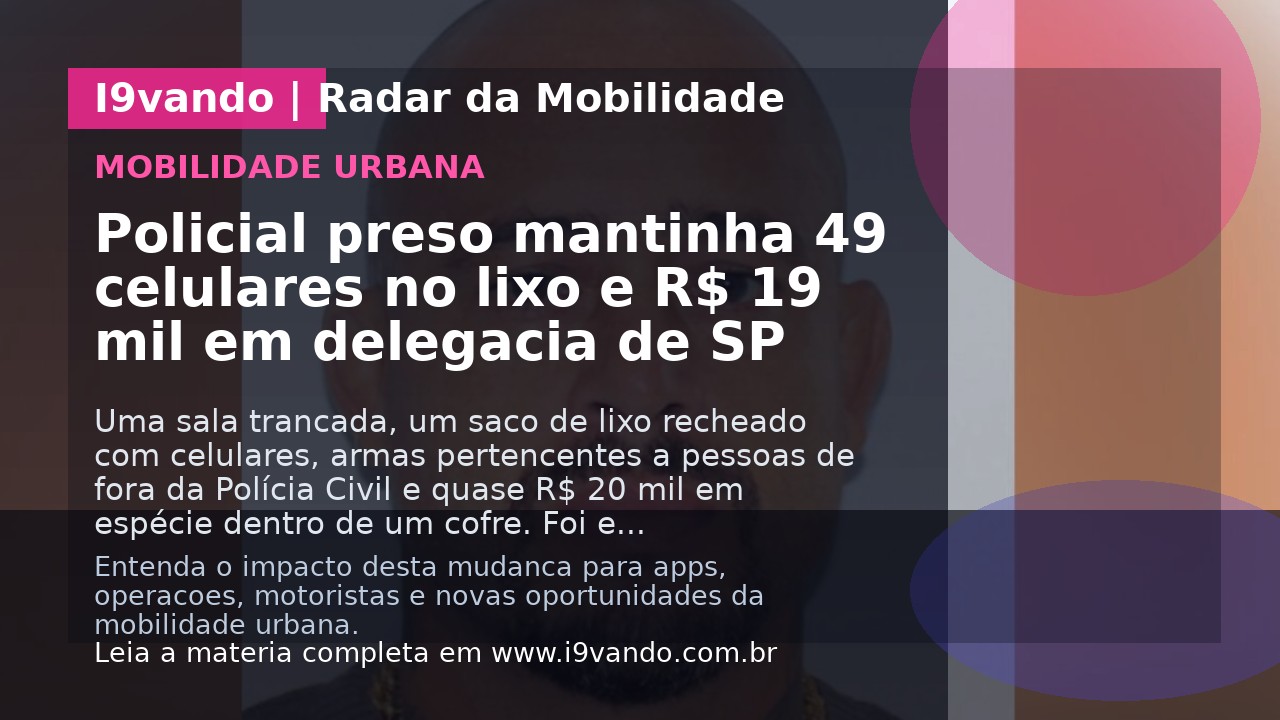 Policial preso mantinha 49 celulares no lixo e R$ 19 mil em delegacia de SP