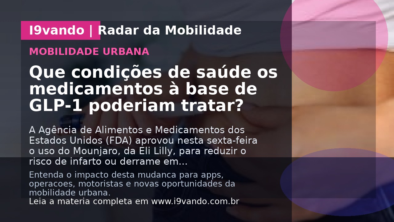 Que condições de saúde os medicamentos à base de GLP-1 poderiam tratar?