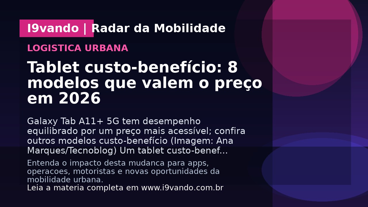 Tablet custo-benefício: 8 modelos que valem o preço em 2026