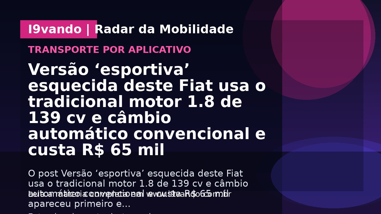 Versão ‘esportiva’ esquecida deste Fiat usa o tradicional motor 1.8 de 139 cv e câmbio automático convencional e custa R$ 65 mil