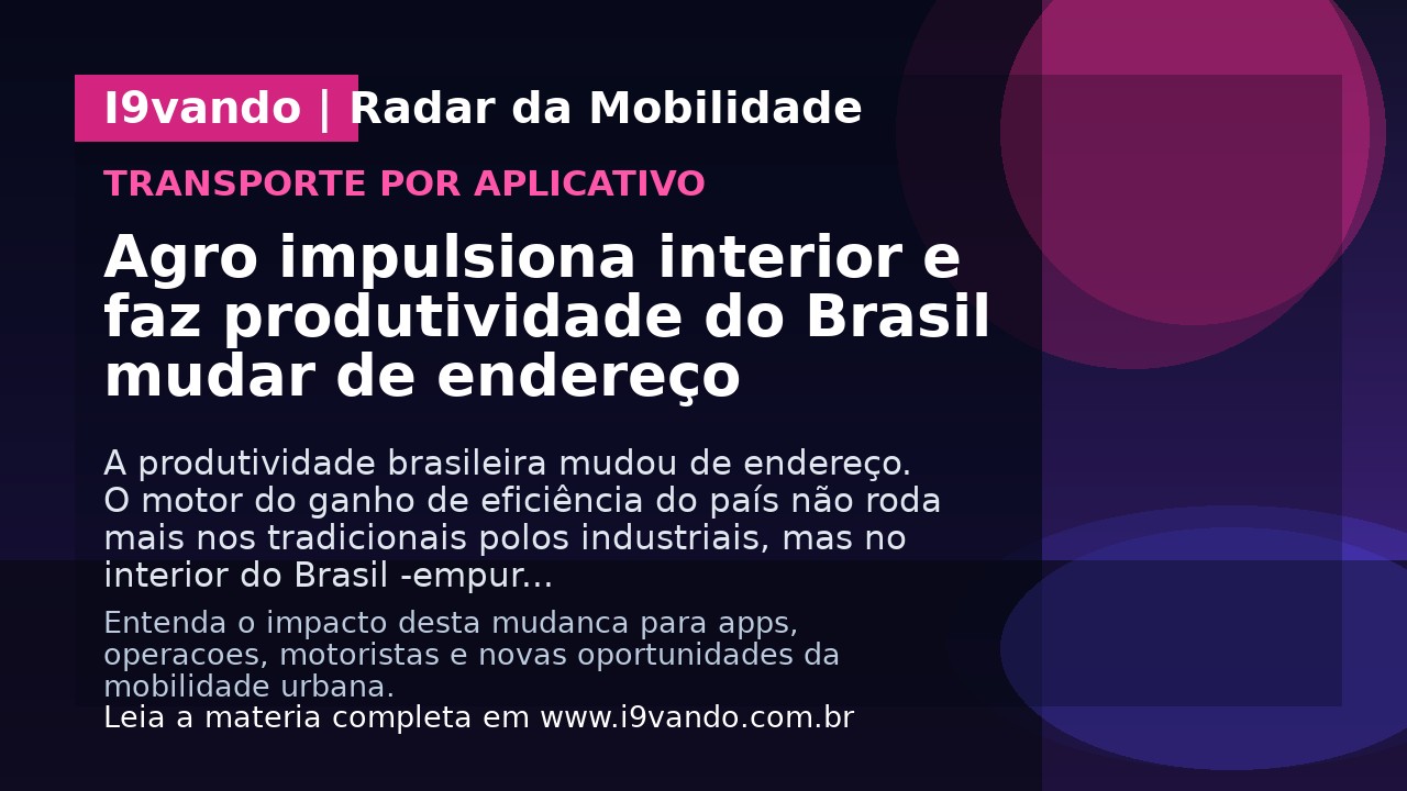 Agro impulsiona interior e faz produtividade do Brasil mudar de endereço
