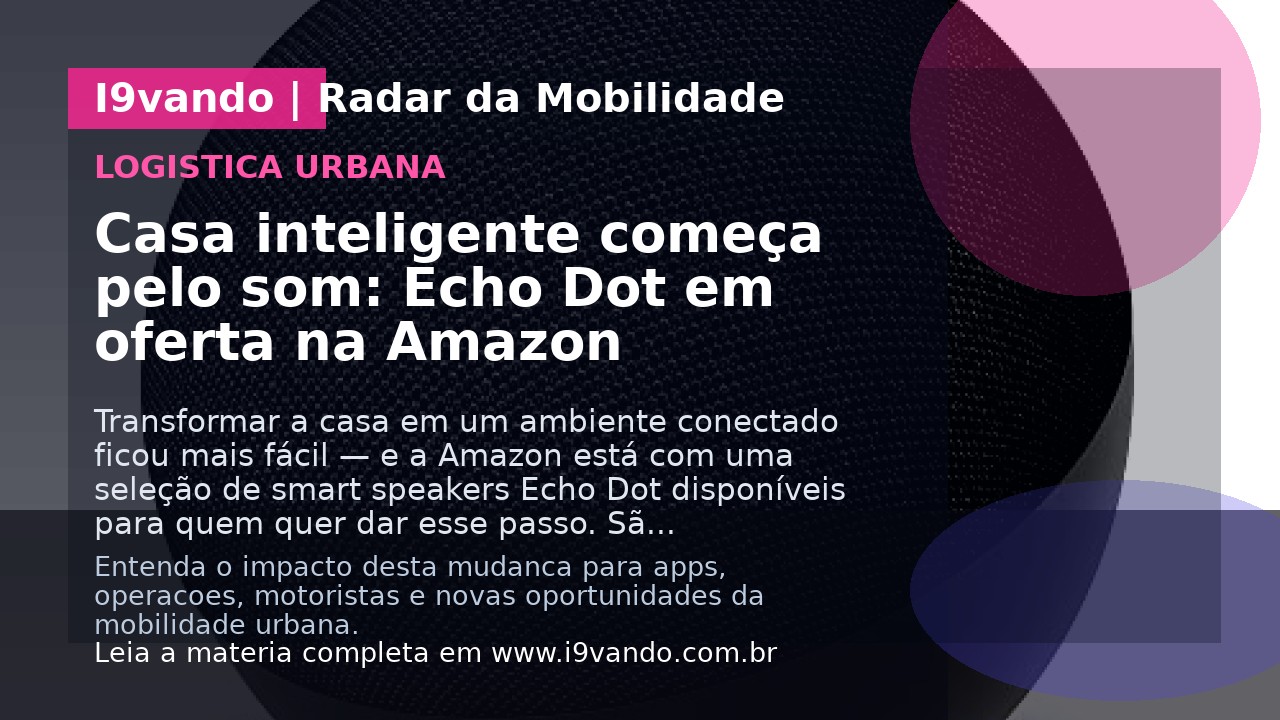 Casa inteligente começa pelo som: Echo Dot em oferta na Amazon