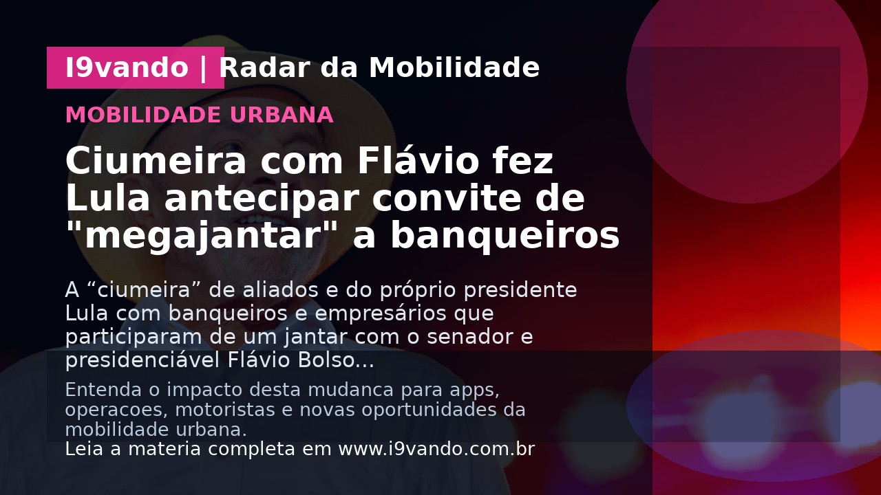 Ciumeira com Flávio fez Lula antecipar convite de "megajantar" a banqueiros