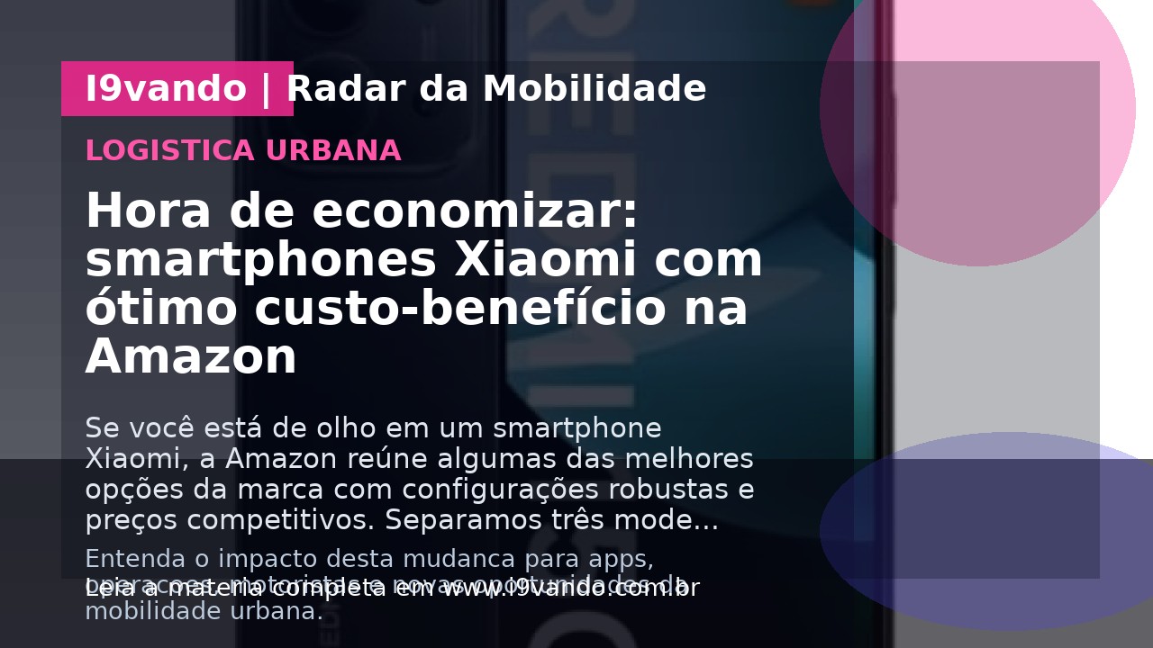 Hora de economizar: smartphones Xiaomi com ótimo custo-benefício na Amazon