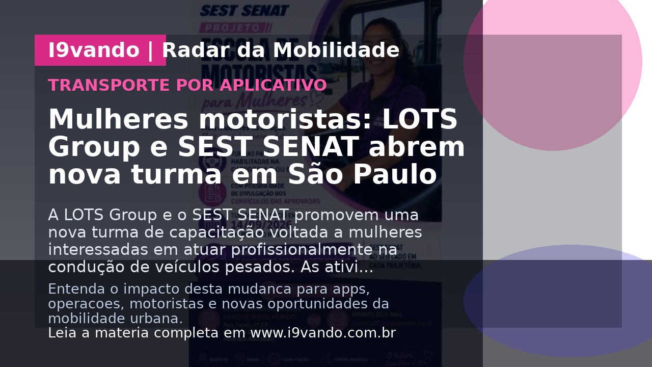 Mulheres motoristas: LOTS Group e SEST SENAT abrem nova turma em São Paulo