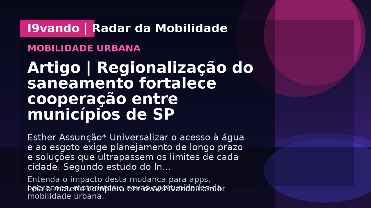 Artigo | Regionalização do saneamento fortalece cooperação entre municípios de SP
