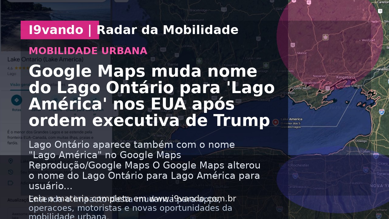 Google Maps muda nome do Lago Ontário para 'Lago América' nos EUA após ordem executiva de Trump
