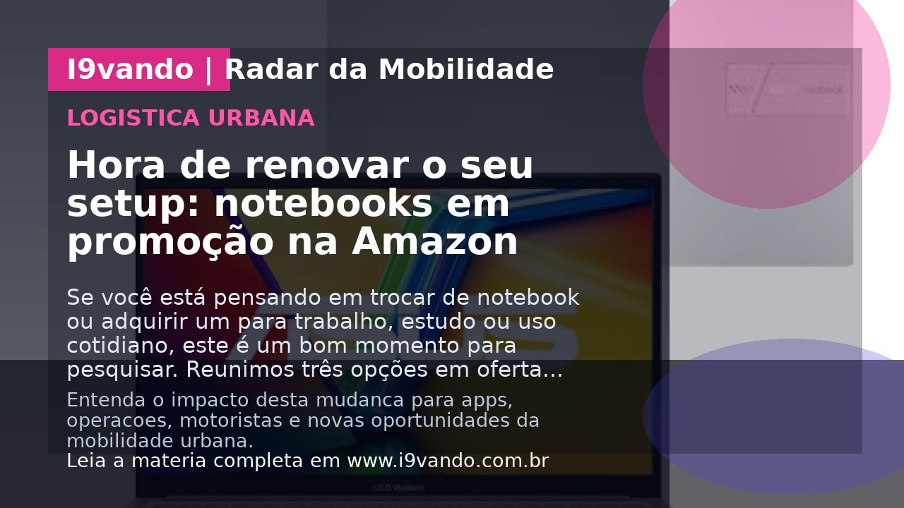 Hora de renovar o seu setup: notebooks em promoção na Amazon