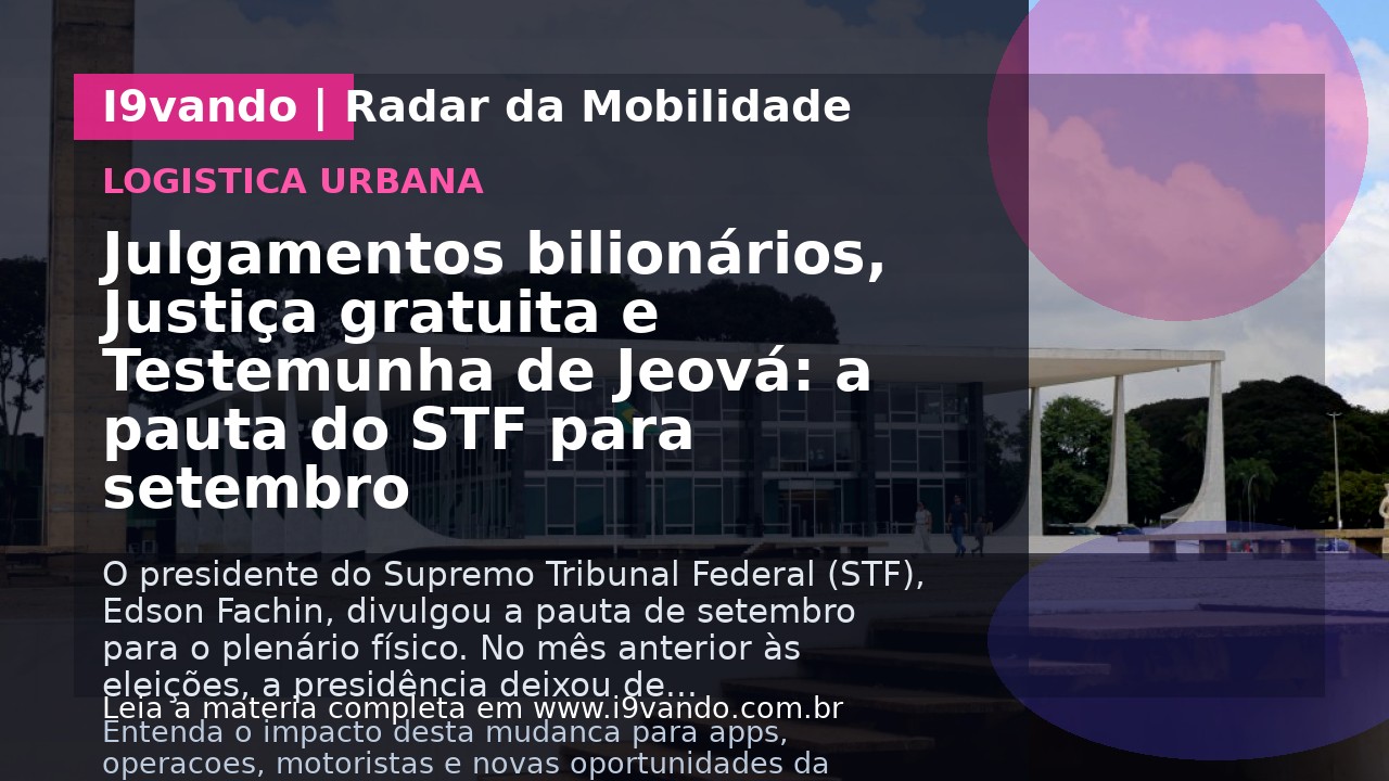 Julgamentos bilionários, Justiça gratuita e Testemunha de Jeová: a pauta do STF para setembro