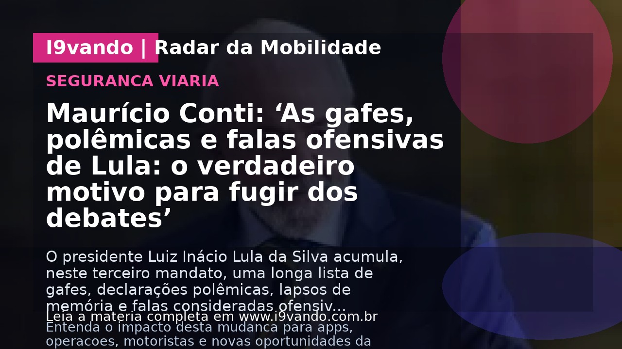 Maurício Conti: ‘As gafes, polêmicas e falas ofensivas de Lula: o verdadeiro motivo para fugir dos debates’
