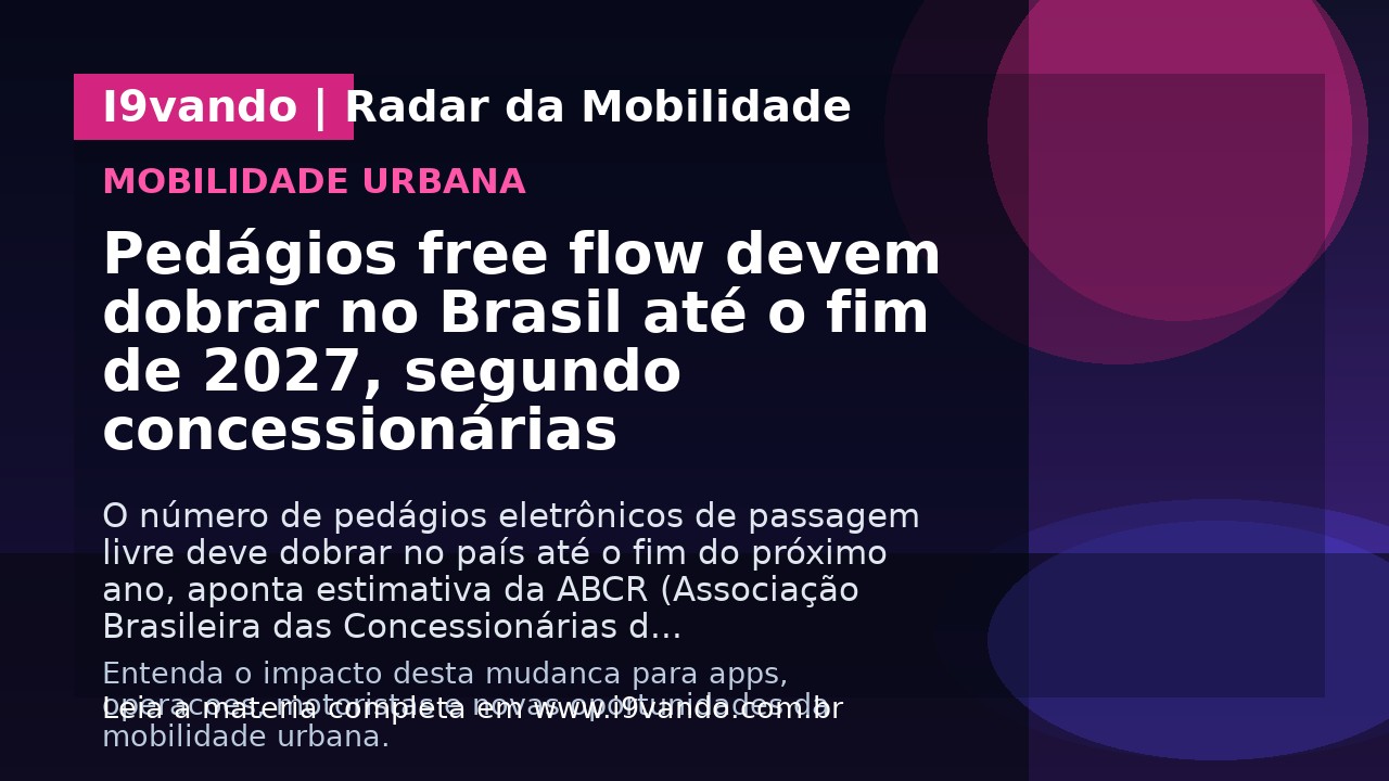 Pedágios free flow devem dobrar no Brasil até o fim de 2027, segundo concessionárias
