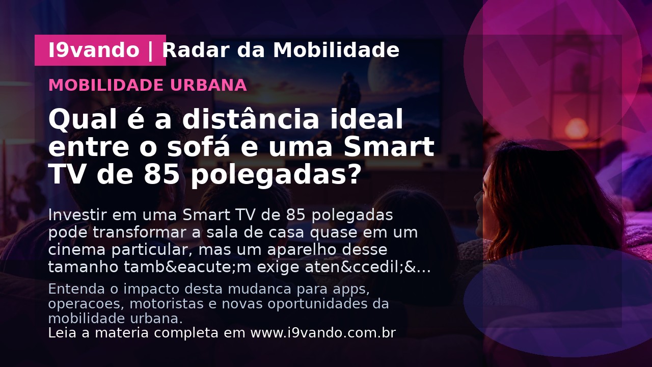 Qual é a distância ideal entre o sofá e uma Smart TV de 85 polegadas?