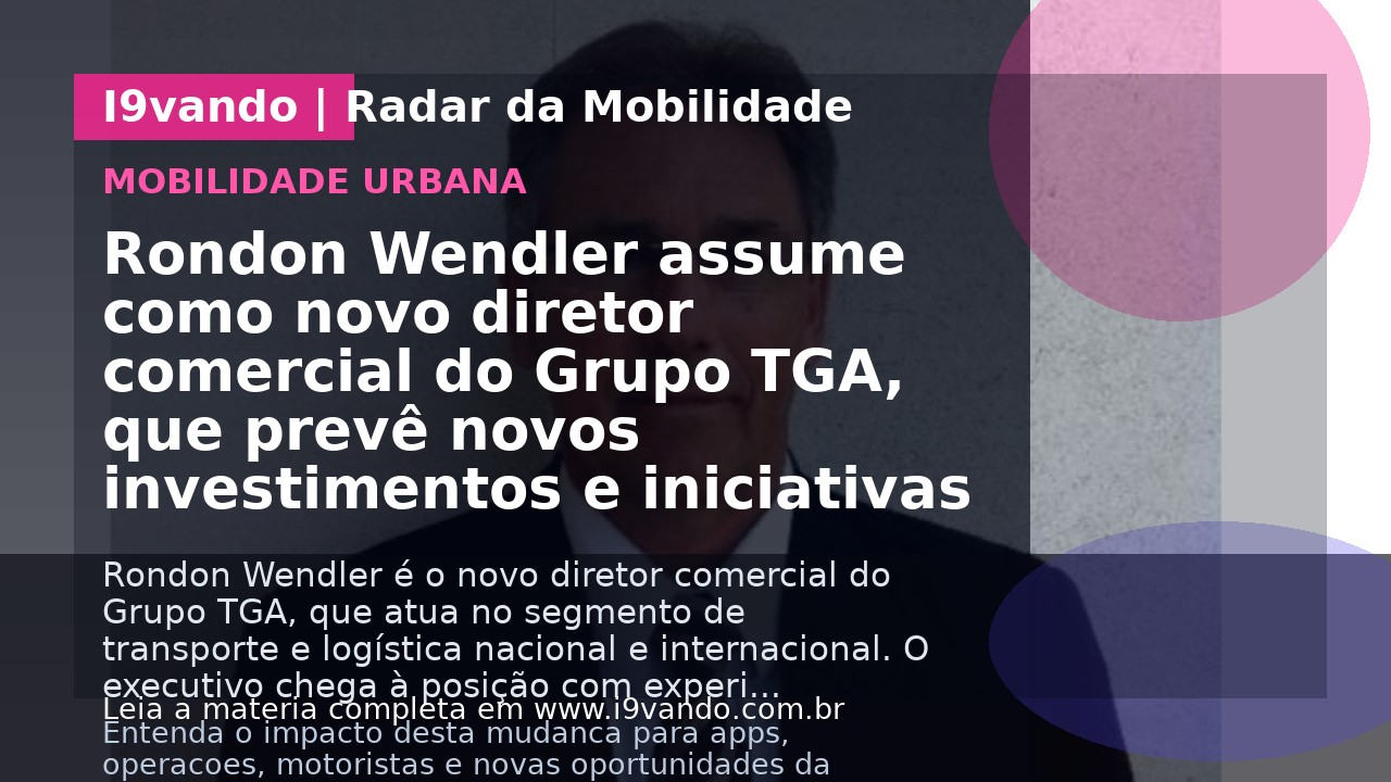 Rondon Wendler assume como novo diretor comercial do Grupo TGA, que prevê novos investimentos e iniciativas