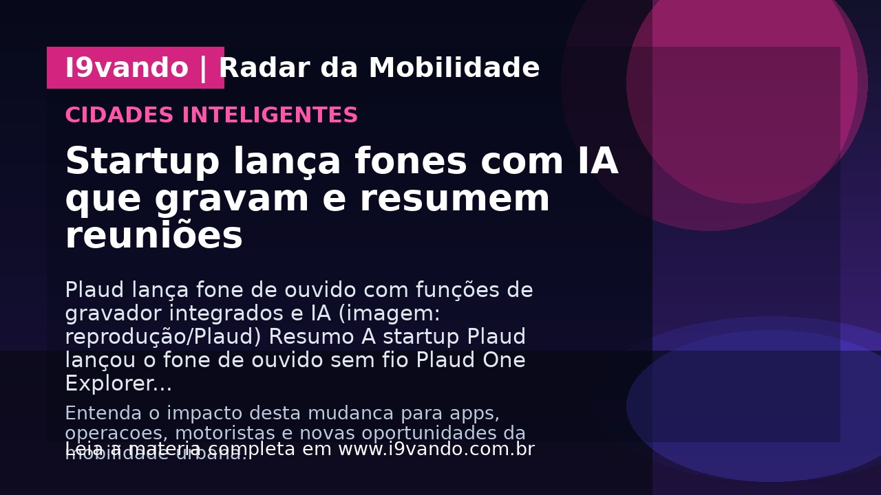 Startup lança fones com IA que gravam e resumem reuniões