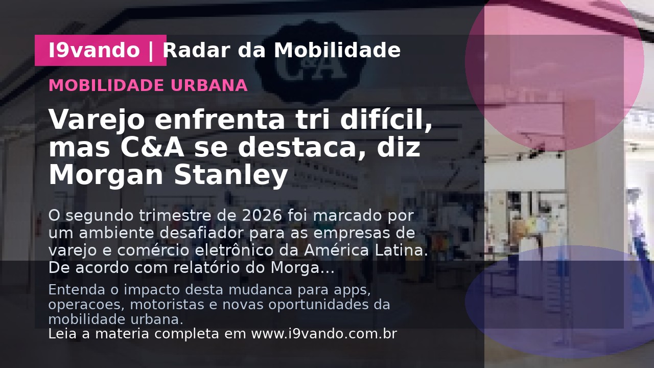 Varejo enfrenta tri difícil, mas C&A se destaca, diz Morgan Stanley