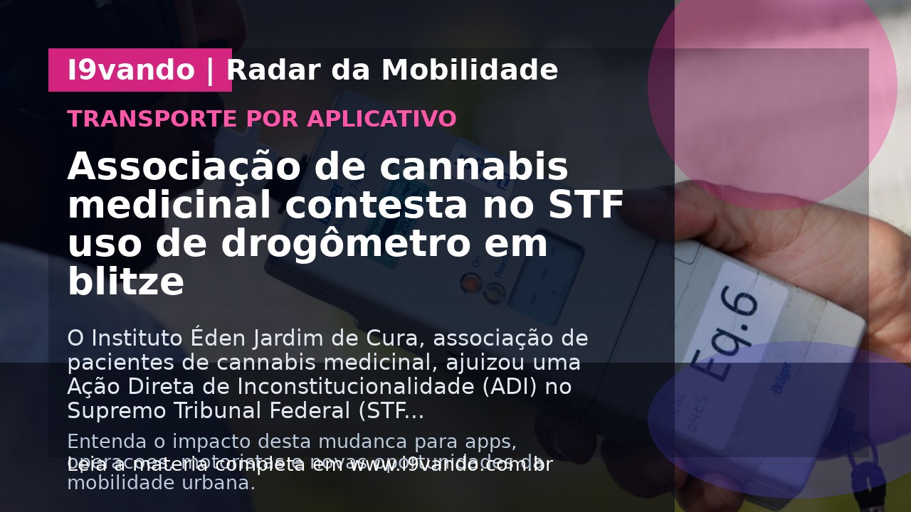 Associação de cannabis medicinal contesta no STF uso de drogômetro em blitze