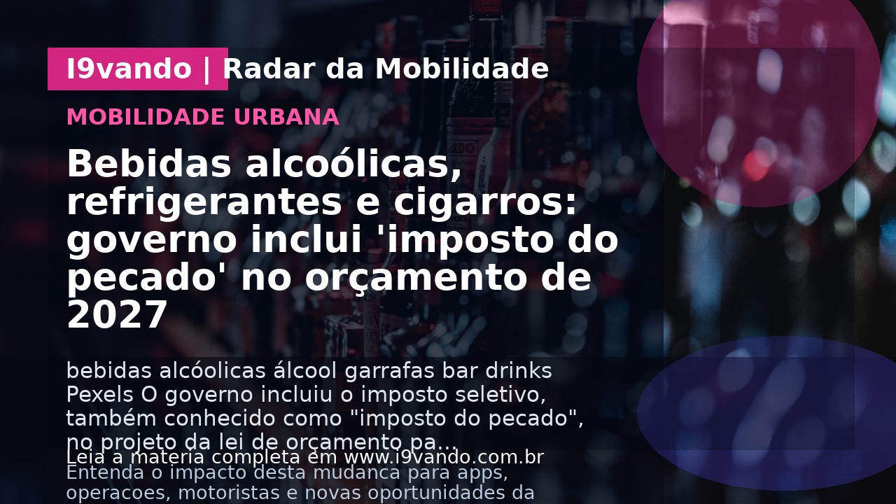 Bebidas alcoólicas, refrigerantes e cigarros: governo inclui 'imposto do pecado' no orçamento de 2027