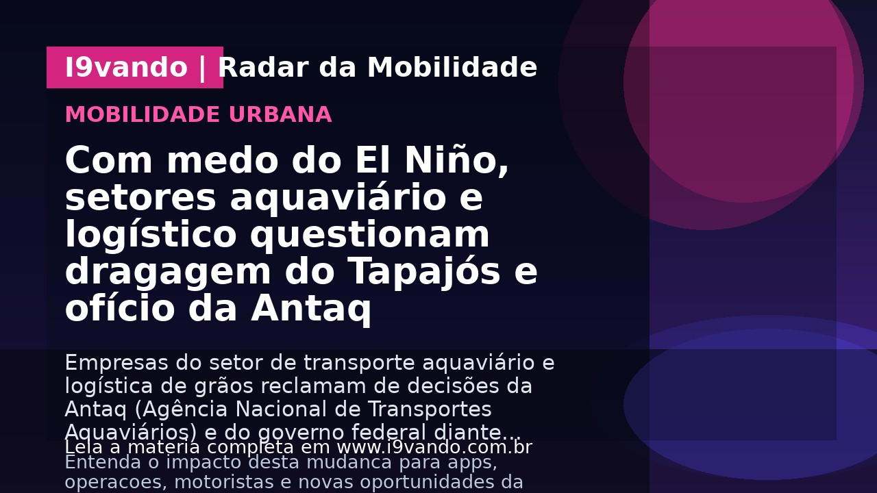 Com medo do El Niño, setores aquaviário e logístico questionam dragagem do Tapajós e ofício da Antaq