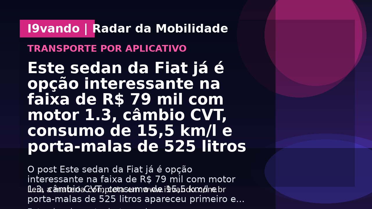 Este sedan da Fiat já é opção interessante na faixa de R$ 79 mil com motor 1.3, câmbio CVT, consumo de 15,5 km/l e porta-malas de 525 litros