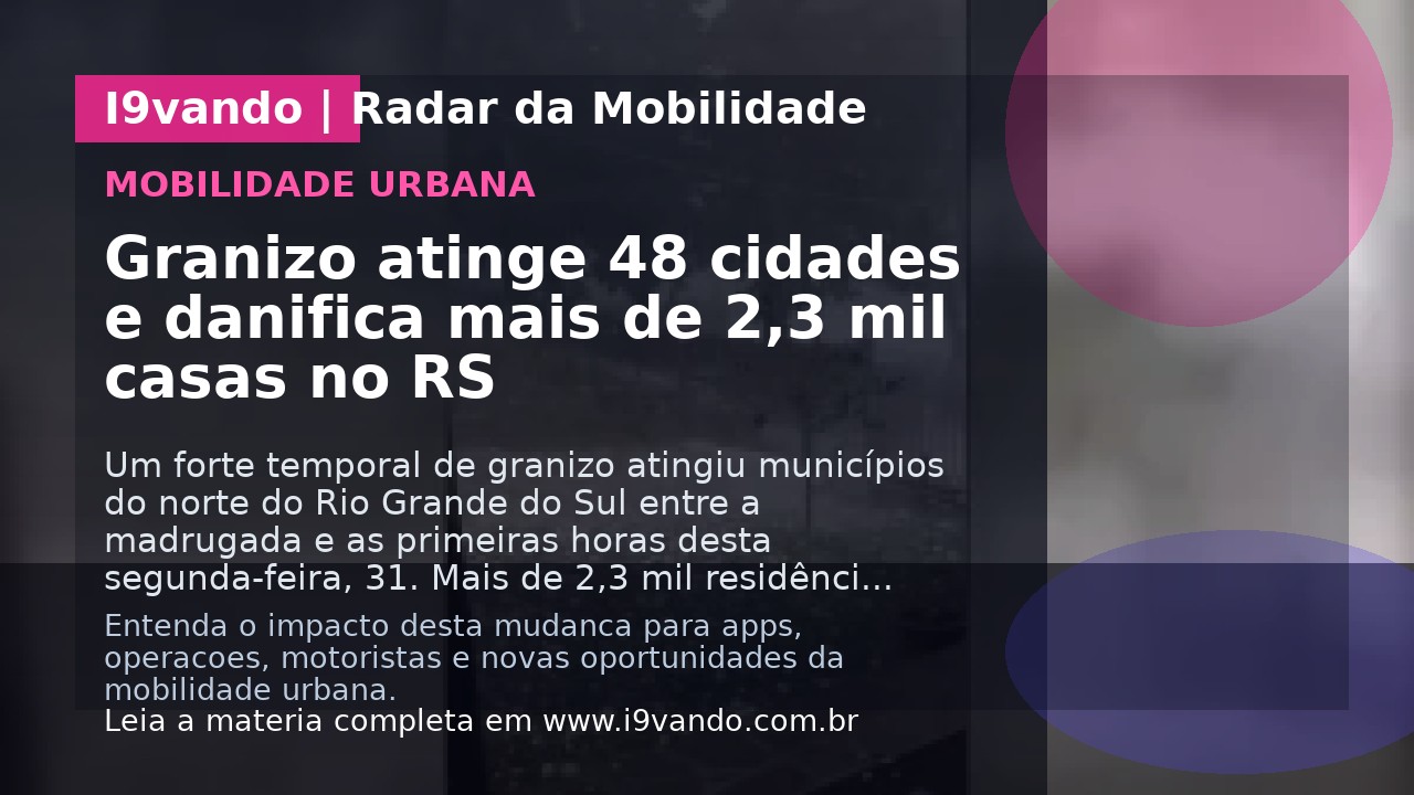 Granizo atinge 48 cidades e danifica mais de 2,3 mil casas no RS