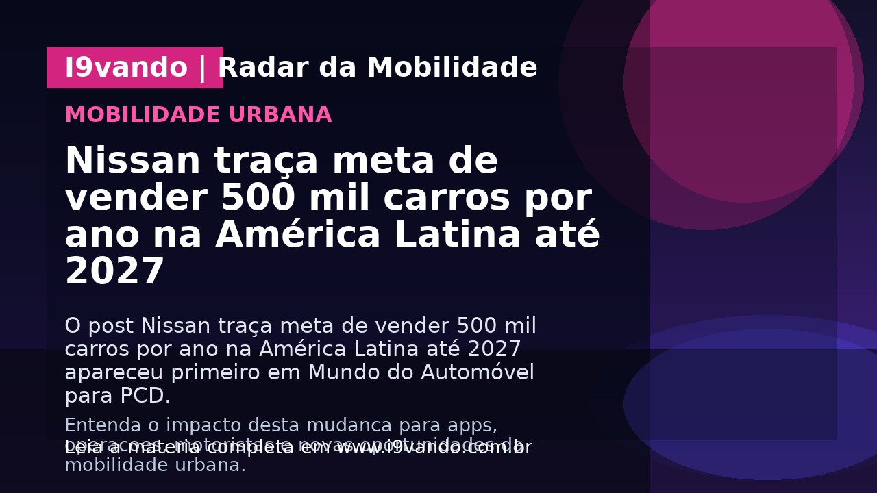 Nissan traça meta de vender 500 mil carros por ano na América Latina até 2027