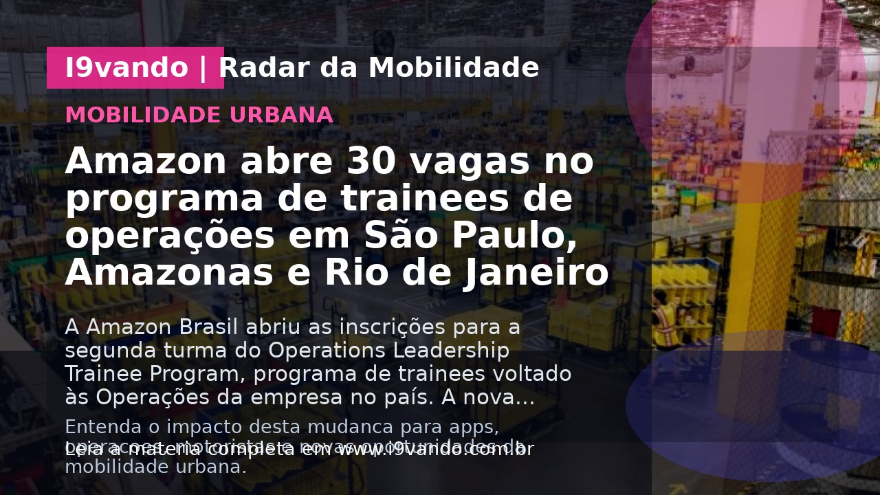 Amazon abre 30 vagas no programa de trainees de operações em São Paulo, Amazonas e Rio de Janeiro